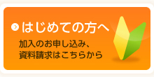 はじめての方へ 加入の申し込み、資料請求はこちらから