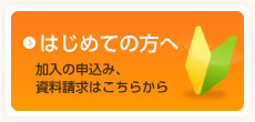 はじめての方へ 加入の申込み、資料請求はこちらから